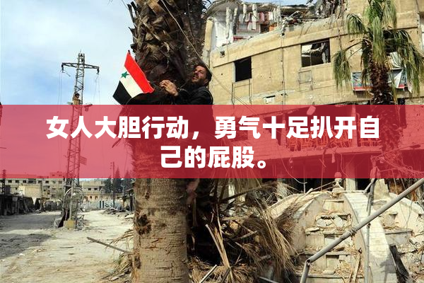 女人大胆行动，勇气十足扒开自己的屁股。