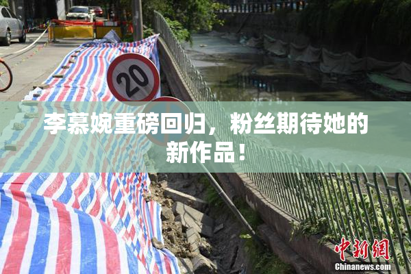 李慕婉重磅回归，粉丝期待她的新作品！