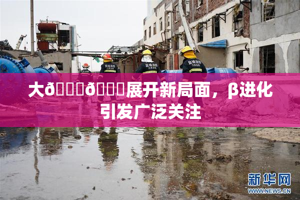 大🐔🐔展开新局面，β进化引发广泛关注