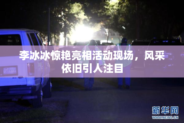 李冰冰惊艳亮相活动现场，风采依旧引人注目