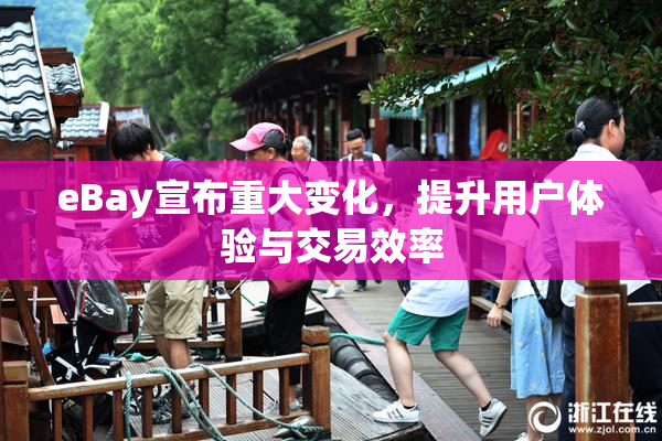 eBay宣布重大变化，提升用户体验与交易效率