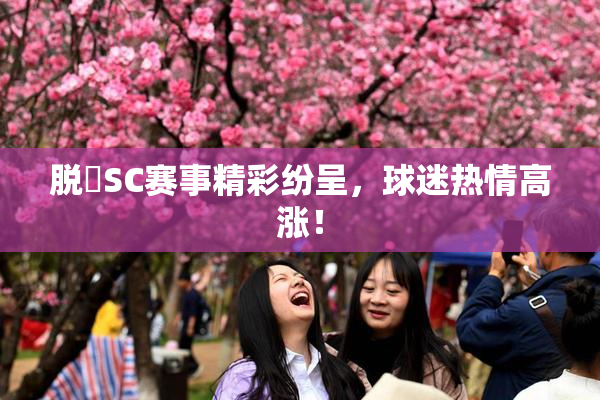 脱糞SC赛事精彩纷呈，球迷热情高涨！