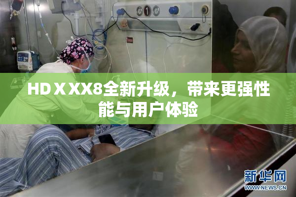 HDⅩXX8全新升级，带来更强性能与用户体验