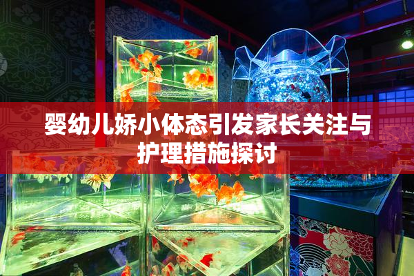 婴幼儿娇小体态引发家长关注与护理措施探讨