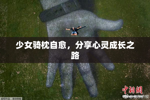 少女骑枕自愈，分享心灵成长之路