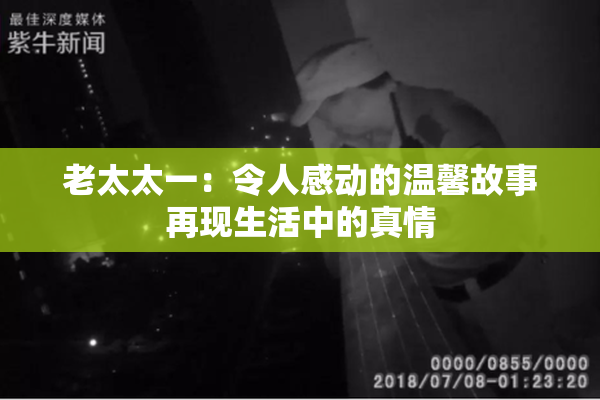 老太太一：令人感动的温馨故事再现生活中的真情