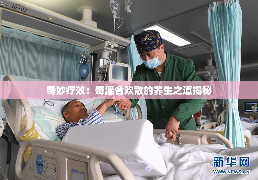 奇妙疗效：奇淫合欢散的养生之道揭秘