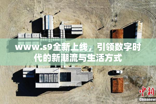 www.s9全新上线，引领数字时代的新潮流与生活方式