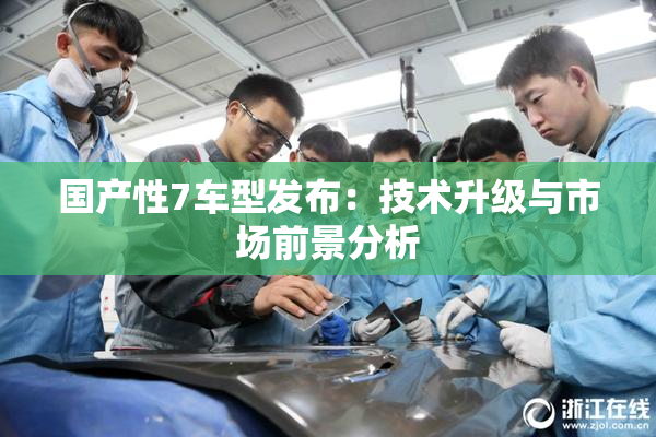国产性7车型发布：技术升级与市场前景分析