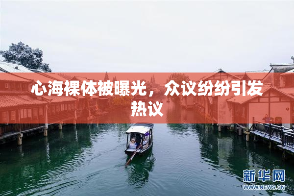 心海裸体被曝光，众议纷纷引发热议