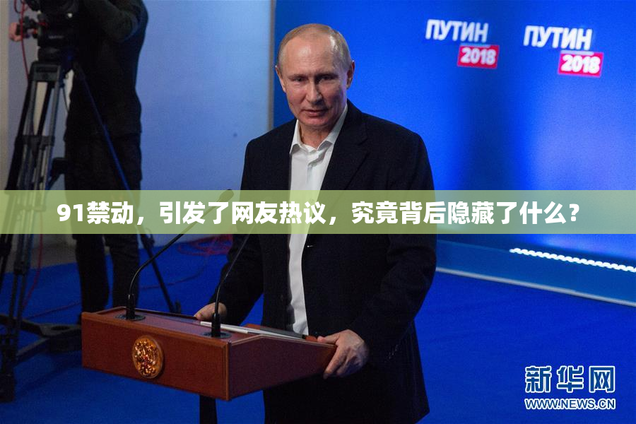 91禁动，引发了网友热议，究竟背后隐藏了什么？