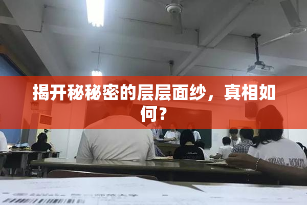 揭开秘秘密的层层面纱，真相如何？