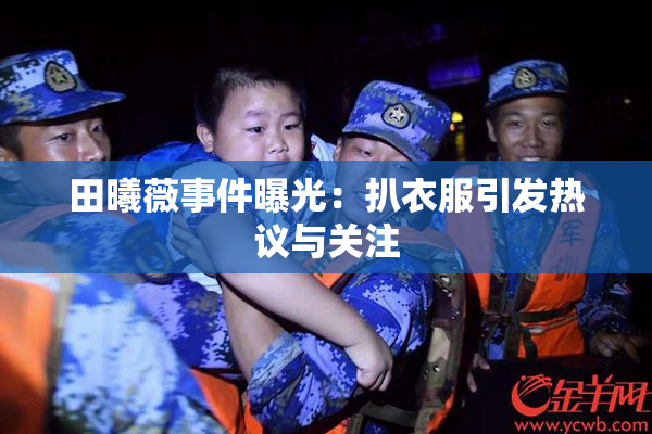田曦薇事件曝光：扒衣服引发热议与关注