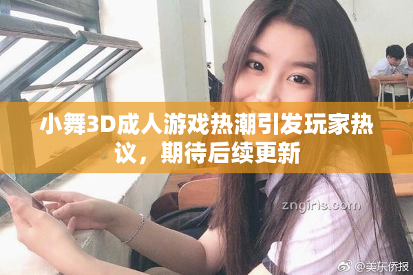 小舞3D成人游戏热潮引发玩家热议，期待后续更新