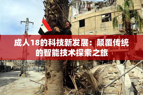 成人18的科技新发展：颠覆传统的智能技术探索之旅