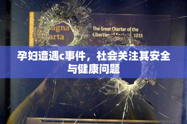 孕妇遭遇c事件，社会关注其安全与健康问题