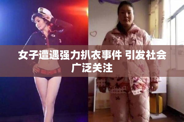 女子遭遇强力扒衣事件 引发社会广泛关注
