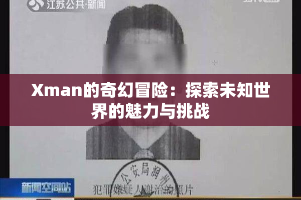 Xman的奇幻冒险：探索未知世界的魅力与挑战