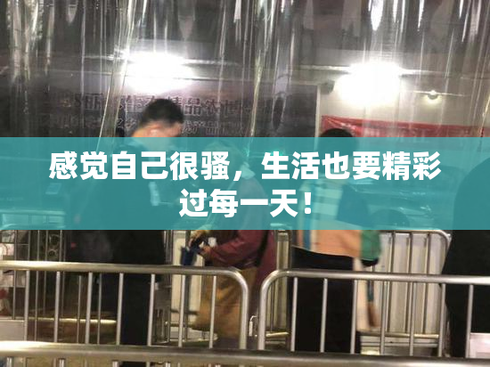 感觉自己很骚，生活也要精彩过每一天！