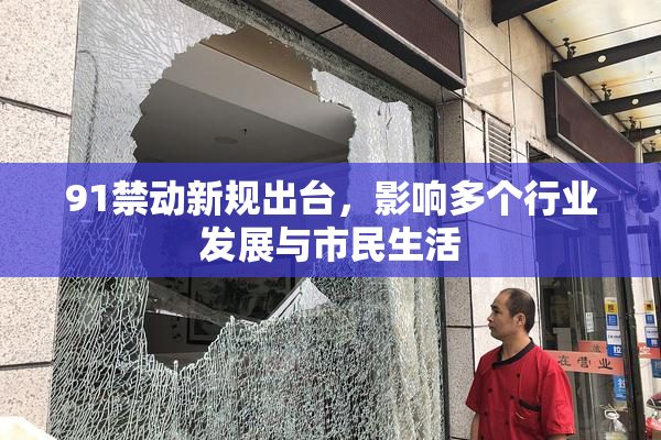 91禁动新规出台，影响多个行业发展与市民生活