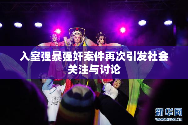 入室强暴强奸案件再次引发社会关注与讨论