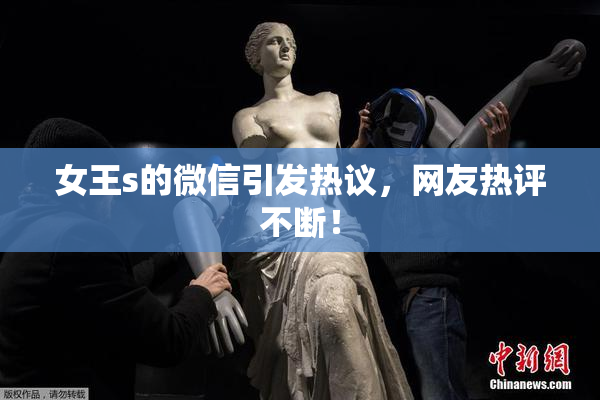 女王s的微信引发热议，网友热评不断！