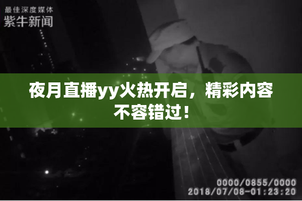 夜月直播yy火热开启，精彩内容不容错过！