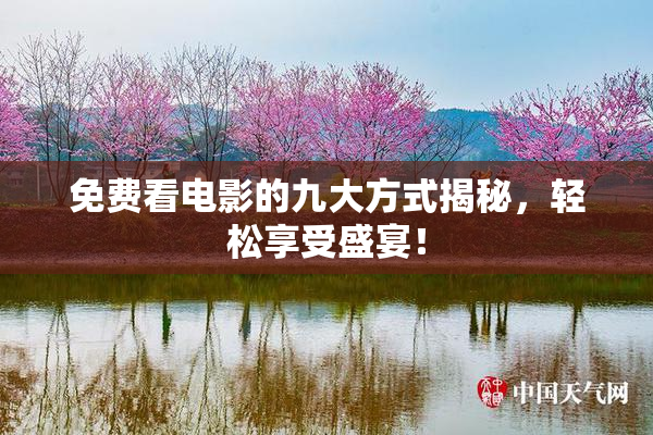 免费看电影的九大方式揭秘，轻松享受盛宴！