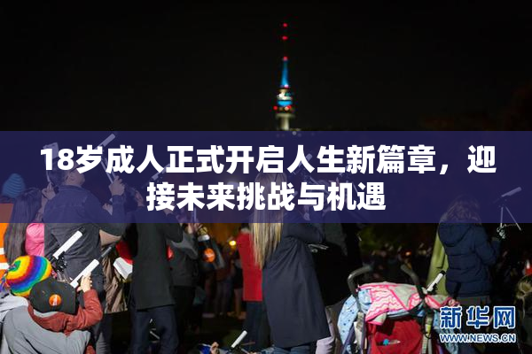 18岁成人正式开启人生新篇章，迎接未来挑战与机遇