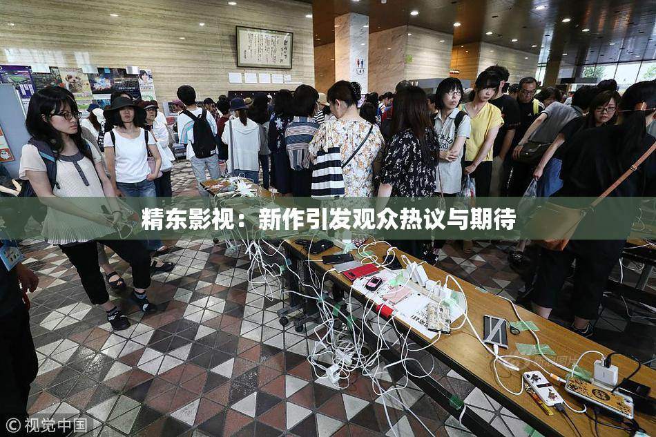 精东影视：新作引发观众热议与期待