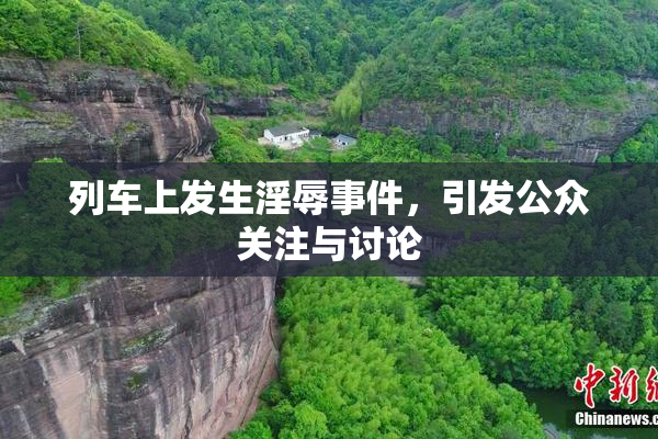 列车上发生淫辱事件，引发公众关注与讨论
