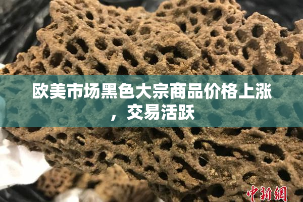 欧美市场黑色大宗商品价格上涨，交易活跃