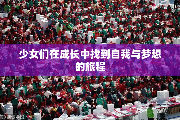 少女们在成长中找到自我与梦想的旅程