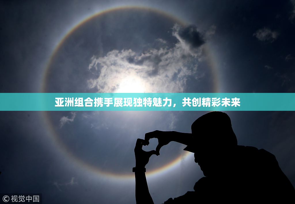 亚洲组合携手展现独特魅力，共创精彩未来