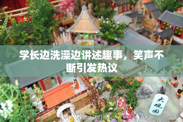 学长边洗澡边讲述趣事，笑声不断引发热议
