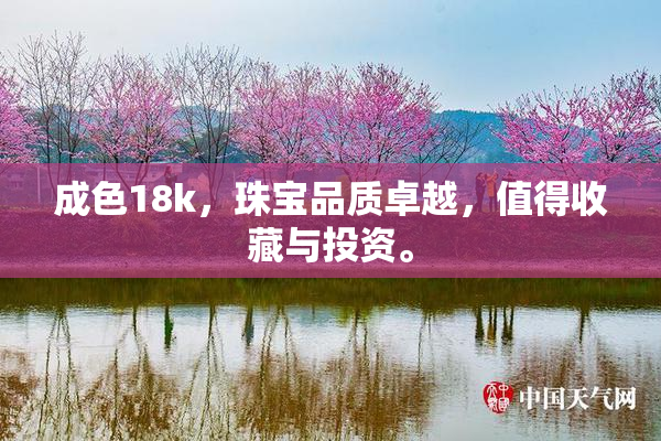 成色18k，珠宝品质卓越，值得收藏与投资。