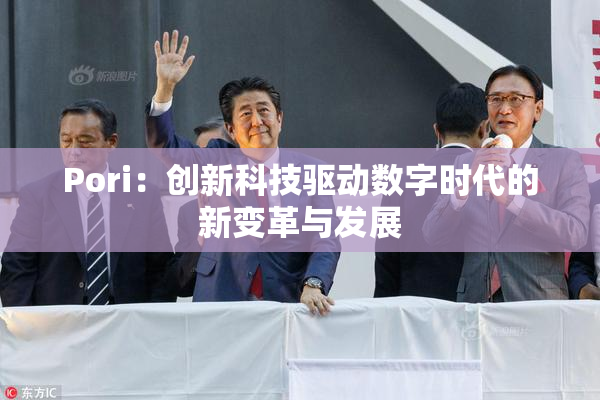 Pori：创新科技驱动数字时代的新变革与发展