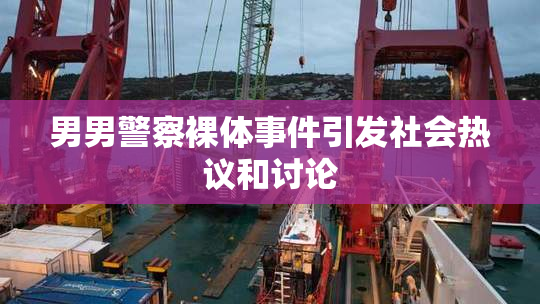 男男警察裸体事件引发社会热议和讨论