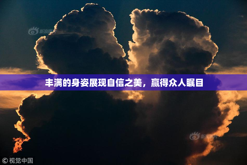 丰满的身姿展现自信之美，赢得众人瞩目