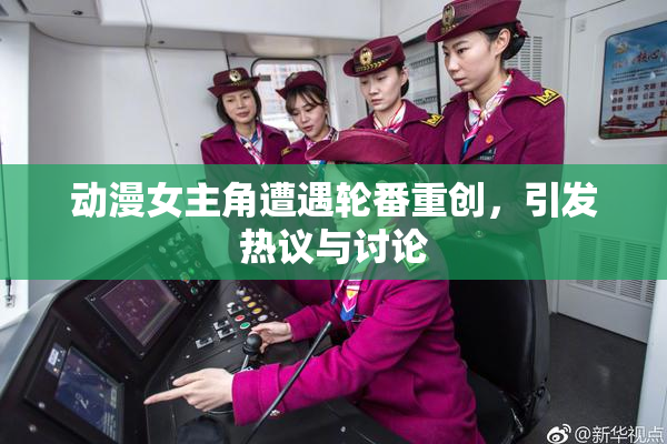 动漫女主角遭遇轮番重创，引发热议与讨论