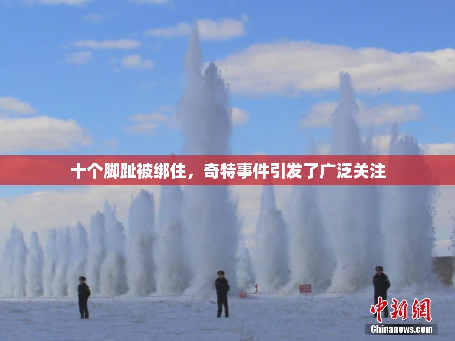 十个脚趾被绑住，奇特事件引发了广泛关注