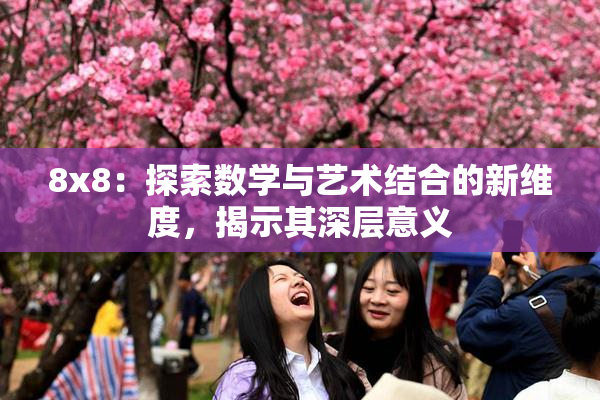 8x8：探索数学与艺术结合的新维度，揭示其深层意义