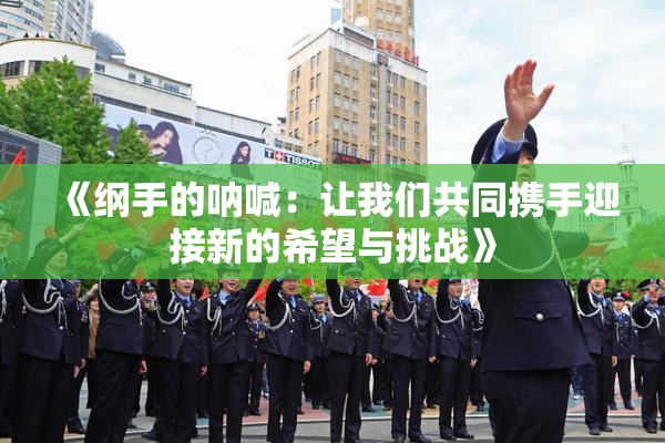 《纲手的呐喊：让我们共同携手迎接新的希望与挑战》