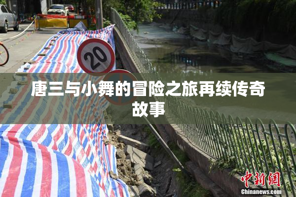 唐三与小舞的冒险之旅再续传奇故事