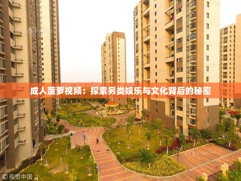 成人菠萝视频：探索另类娱乐与文化背后的秘密