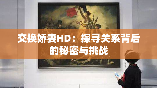 交换娇妻HD：探寻关系背后的秘密与挑战