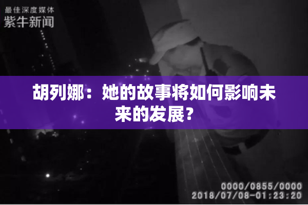 胡列娜：她的故事将如何影响未来的发展？