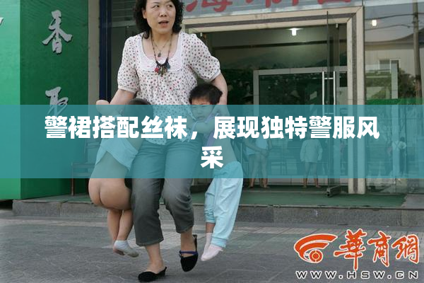 警裙搭配丝袜，展现独特警服风采