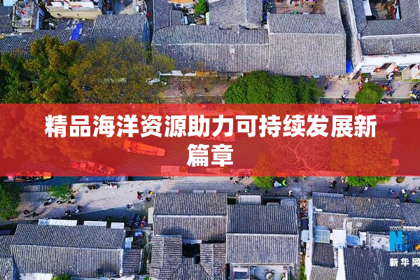 精品海洋资源助力可持续发展新篇章