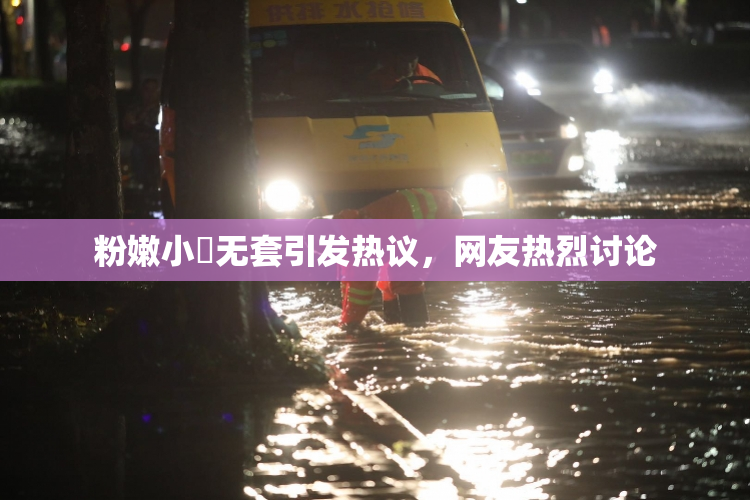 粉嫩小泬无套引发热议，网友热烈讨论